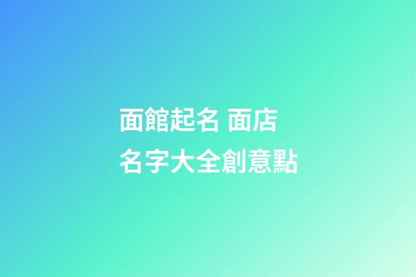 面館起名 面店名字大全創意點-第1張-店鋪起名-玄機派